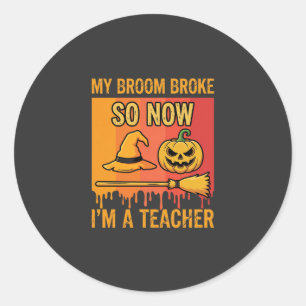 Funny Halloween Teacher My Broom Broke Witch Desig Classic Round Sticker
