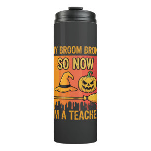 Funny Halloween Teacher My Broom Broke Witch Desig Thermal Tumbler