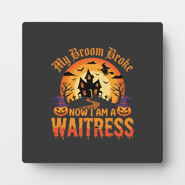 Funny Halloween Waitress My Broom Broke Design Plaque (Front)