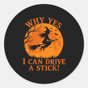 Funny Halloween Witch Why Yes I Can Drive A Stick Classic Round Sticker