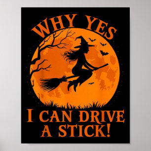 Funny Halloween Witch Why Yes I Can Drive A Stick  Poster
