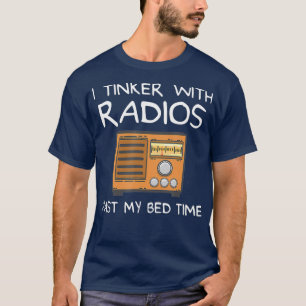 Funny Ham Radio I Tinker With Radios Past My T-Shirt