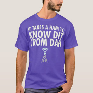 Funny Ham Radio - It Takes A Ham To Know Dit Dah T-Shirt
