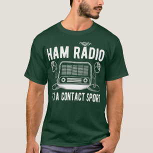 Funny Ham Radio Its A Contact Sport Quote Gifts T-Shirt