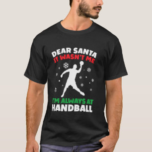 Funny Handball Dear Santa I'm Always At Handball J T-Shirt