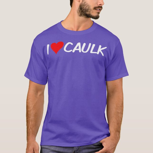 Funny Handyman I Love Caulk Heart Construction T-Shirt (Front)