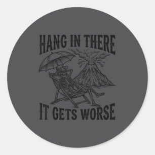 Funny Hang In There It Gets Worse Sarcastic Humor  Classic Round Sticker
