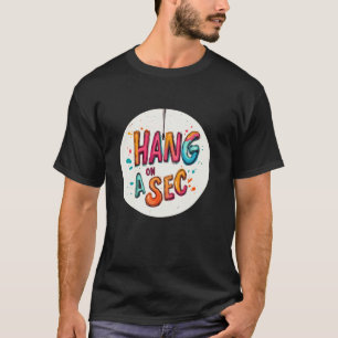 Funny Hang on a Sec Speech for Boys and Girls T-Shirt