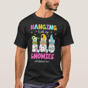 Funny Hanging With My Gnomies Paediatrics Nurse Ea T-Shirt