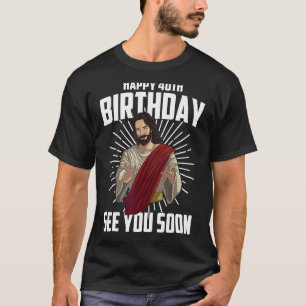 Funny Happy Birthday See You Soon Gift Cute 40th B T-Shirt