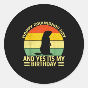 Funny Happy Groundhog Day And Yes Its My Birthday  Classic Round Sticker