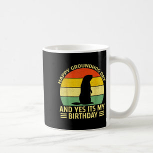 Funny Happy Groundhog Day And Yes Its My Birthday  Coffee Mug