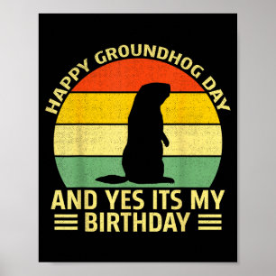 Funny Happy Groundhog Day And Yes Its My Birthday  Poster