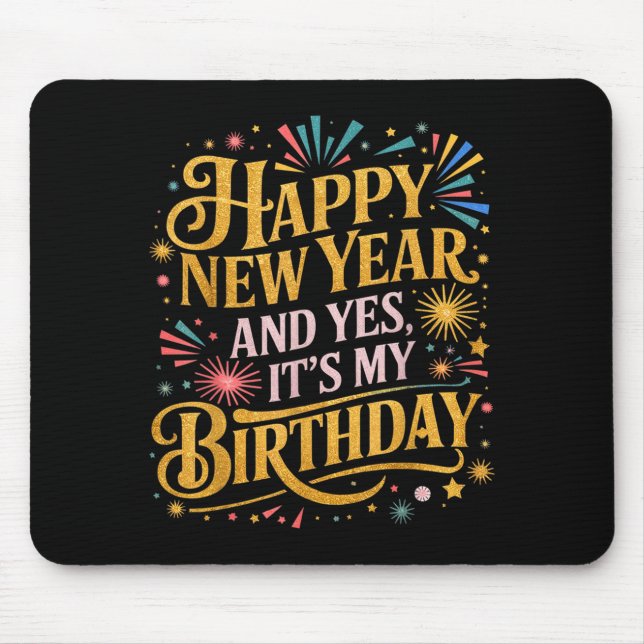 Funny Happy New Year And Yes Its My Birthday Celeb Mouse Pad (Front)