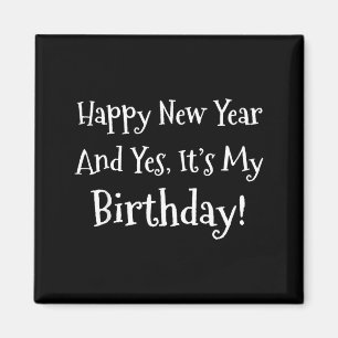 Funny 'happy new year and yes it's my birthday' magnet