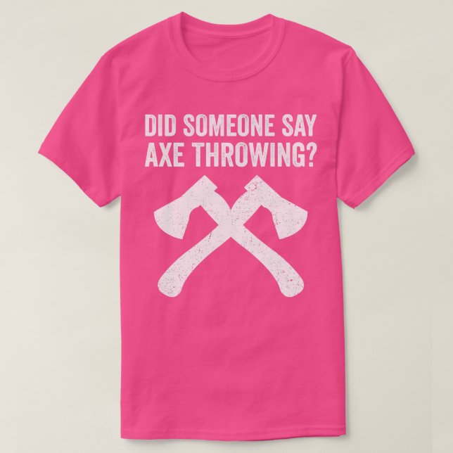 Funny Hatchet Throwing Axes Did Someone say Axe Th T-Shirt (Design Front)