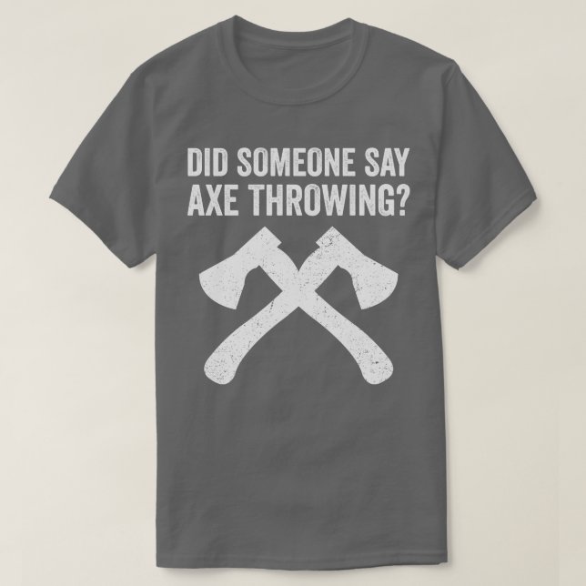 Funny Hatchet Throwing Axes Did Someone say Axe Th T-Shirt (Design Front)