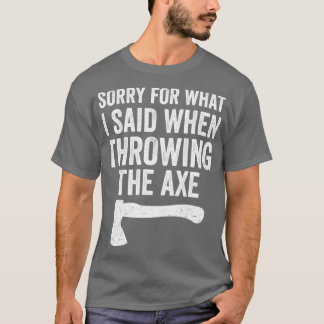 Funny Hatchet Throwing Axes Sorry For What I Said T-Shirt