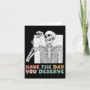 Funny Have The Day You Deserve Halloween Skeleton Card