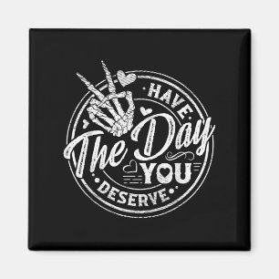 Funny Have The Day You Deserve Motivational Quote  Magnet