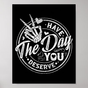 Funny Have The Day You Deserve Motivational Quote  Poster