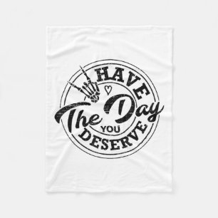 Funny Have The Day You Deserve Sarcastic Motivatio Fleece Blanket