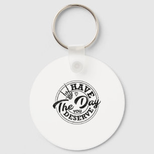 Funny Have The Day You Deserve Sarcastic Motivatio Key Ring