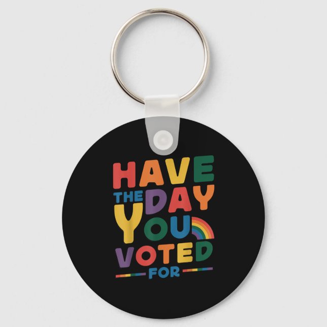 Funny Have The Day You Voted For Quote Men Women K Key Ring (Front)