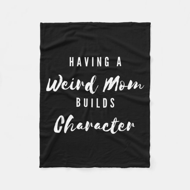 Funny Having A Weird Mum Builds Character Funny Fleece Blanket (Front)