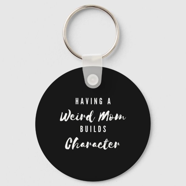 Funny Having A Weird Mum Builds Character Funny Key Ring (Front)