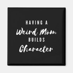 Funny Having A Weird Mum Builds Character Funny Magnet