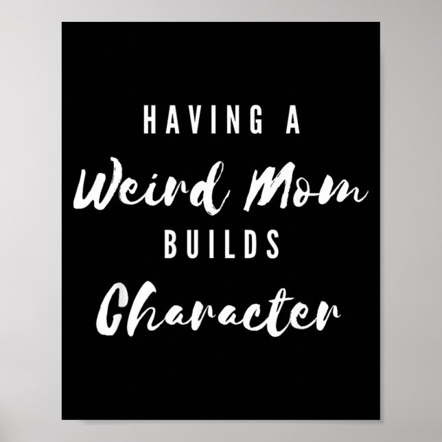 Funny Having A Weird Mum Builds Character Funny Poster (Front)