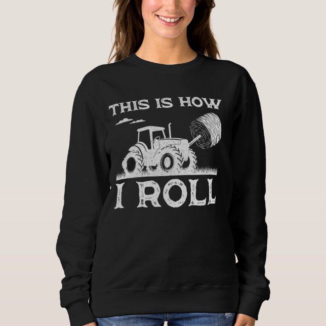 Funny Hay Bale How I Roll Gift Cool Farmer Tractor Sweatshirt (Front)