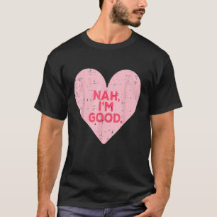 Funny Heart Nah Im Good Anti Valentines Day Single T-Shirt