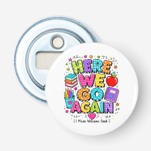 Funny Here We Go Again I Mean Back to School  Bottle Opener