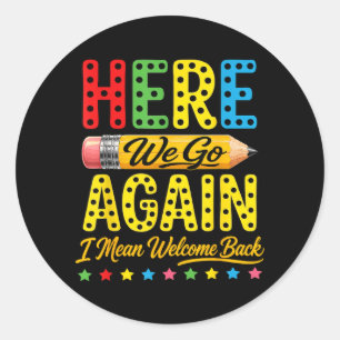 Funny Here We Go Again I Mean Welcome Back Teacher Classic Round Sticker