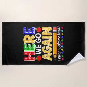 Funny Here We Go Again Teacher I Mean Welcome Back Beach Towel