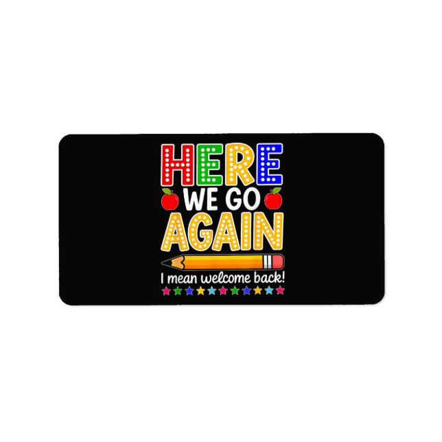 Funny Here We Go Again Teacher I Mean Welcome Back Label (Front)