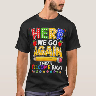 Funny Here We Go Again Teacher I Mean Welcome T-Shirt