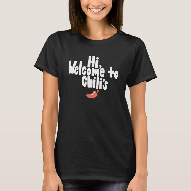 Funny Hi, welcome to chili's Quote T-Shirt (Front)
