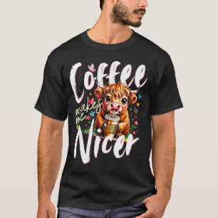 Funny Highland Cow Coffee Makes Me Nicer Quote Hum T-Shirt