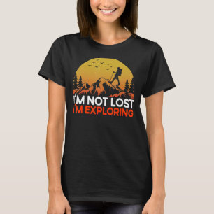 Funny Hiker Hiking I'm Not Lost I'm Exploring T-Shirt