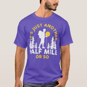 Funny Hiker Hiking Its Just Another Half Mile Or T-Shirt