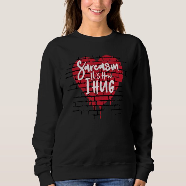 Funny  Hilarious Sarcasm It S How I Hug Its Sarcas Sweatshirt (Front)