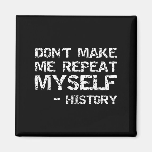 Funny History Joke Quote For Men Don't Make Me Rep Magnet (Front)