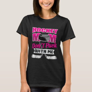 Funny Hockey Quotes Mom Gift Don't Puck With Me T-Shirt