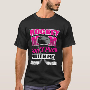 Funny Hockey Quotes Mom Gift Don't Puck With Me  T-Shirt