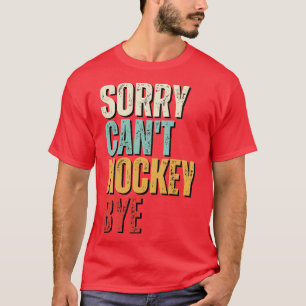 Funny hockey Sorry Cant hockey Bye hockey T-Shirt
