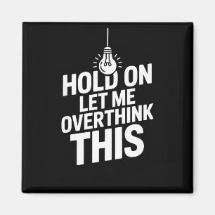 Funny hold on let overthink this overthinker quote magnet