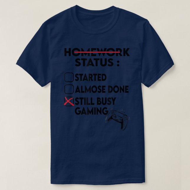 Funny Homework Video Game Started Done Still Busy  T-Shirt (Design Front)